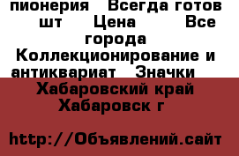 1.1) пионерия : Всегда готов ( 1 шт ) › Цена ­ 90 - Все города Коллекционирование и антиквариат » Значки   . Хабаровский край,Хабаровск г.